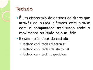 Monitor de Vídeo Periférico de saída de dados Podem ser: CRT (Cathode Rays Tubes – tubo de raios catódicos) LCD (Líquid Crystal Displays – monitor de cristal líquido) 
