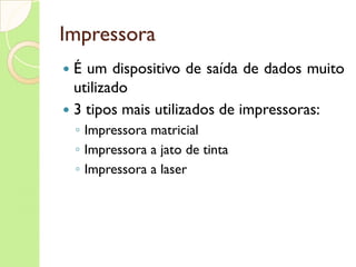 Mouse O mouse é uma pequena caixa anatômica com botões ou botões de rolagem, conectados ao computador por um cabo USB ou PS/2 Tipos de Mouse Mecânico Óptico-mecânico Óptico Track-Ball –  muito utilizado em notebooks Laser 