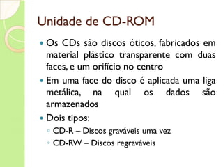 Unidade de Armazenamento Secundário É popularmente conhecido: HD — é um dispositivo de armazenamento de dados considerado como uma memória secundária e como um periférico de entrada e saída de dados 