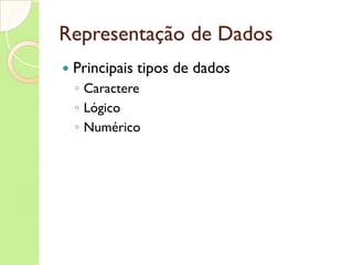 Representação de Dados Principais tipos de dados Caractere Lógico Numérico 