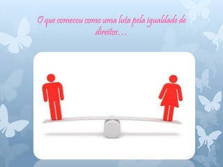 O que comecou como uma luta pela igualdade de
direitos…
 