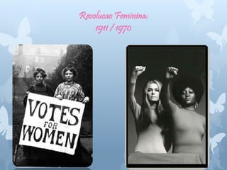Revolucao Feminina:
1911 / 1970
 