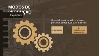 MODOS DE
PRODUÇÃO
Capitalista
omunal Primitivo
Asiático
Escravista
Feudal
Socialista
O capitalismo é movido por lucros,
portanto, temos duas classes sociais:
A burguesia
Os
trabalhadores
assalariados
 