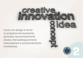 Inovar em design é tornar
os projectos tecnicamente
possíveis, economicamente
viáveis, mercadologicamente
interessantes e emocionalmente
envolventes.

 