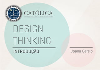 DESIGN
THINKING
INTRODUÇÃO

Joana Cerejo

 