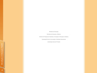 Ministério da Educação

                                                  Secretaria de Educação a Distância

                                Diretoria de Produção de Conteúdos e Formação em Educação a Distância

                                      Coordenação Geral de Formulação e Conteúdos Educacionais

                                                   Coordenação Geral da TV Escola
Introdução à Educação Digital




          2
 