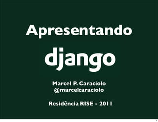 Apresentando


                            Marcel P. Caraciolo
                            @marcelcaraciolo

                           Residência RISE - 2011

Saturday, May 21, 2011
 