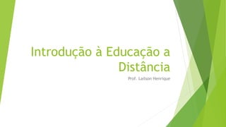 Introdução à Educação a
Distância
Prof. Lailson Henrique
 