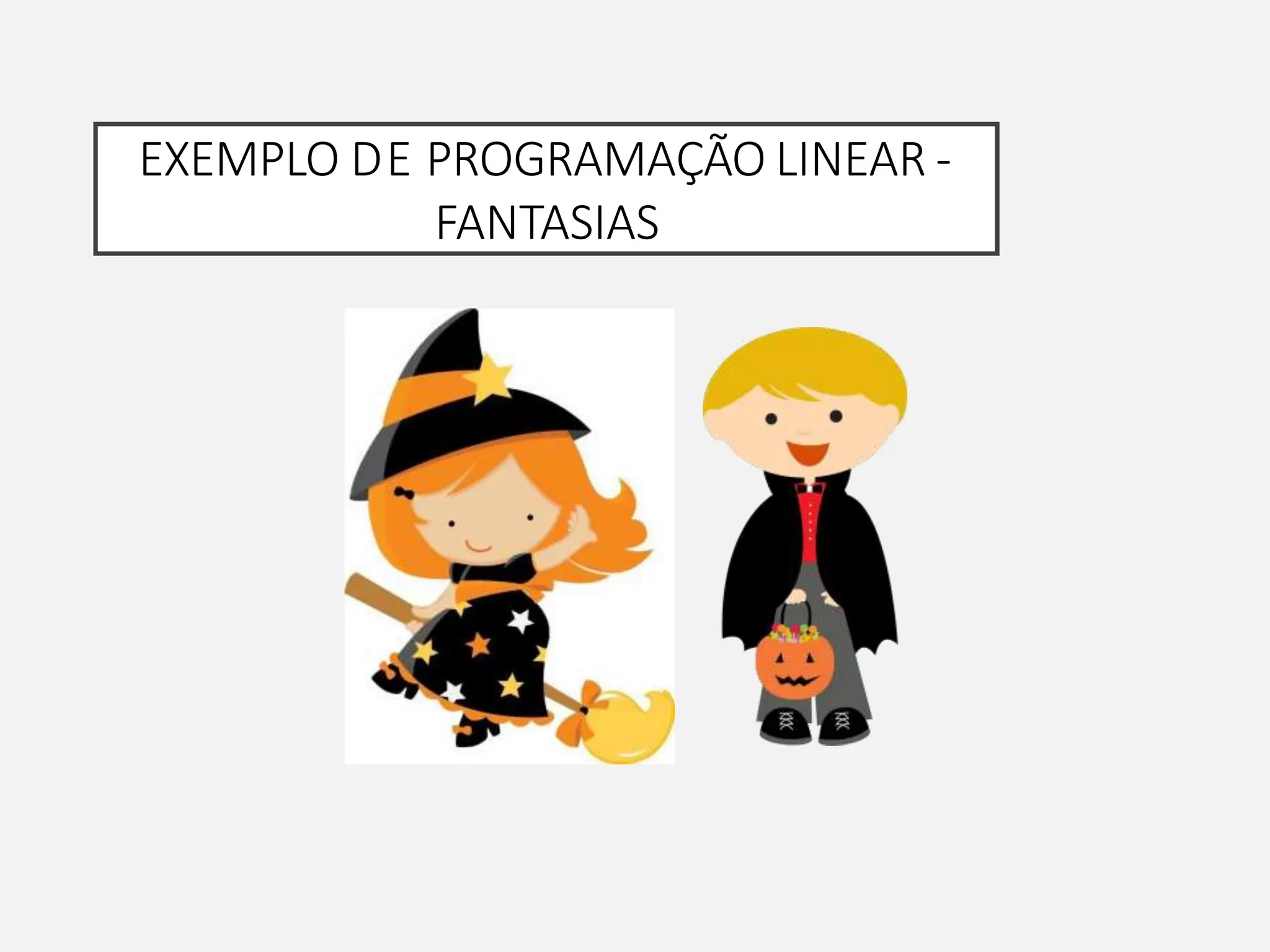 EXEMPLO DE PROGRAMAÇÃO LINEAR -
FANTASIAS
 