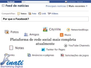 Por que o Facebook?




     Plataforma de rede social mais completa
                    atualmente
 
