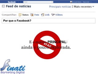 Por que o Facebook?




                 E o motivo PRINCIPAL:
            ainda é pouco explorada.
 