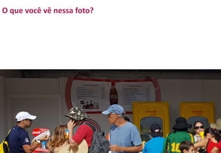 O que você vê nessa foto?
 