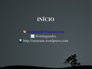 INÍCIO [email_address] @rmfagundes http://smarana.wordpress.com 