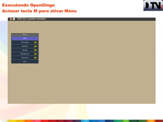 Executando OpenGinga
Acionar tecla M para ativar Menu
 