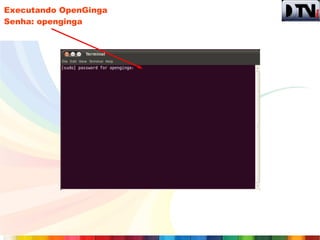 Executando OpenGinga
Senha: openginga
 