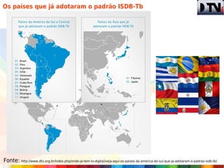 Os países que já adotaram o padrão ISDB-Tb




Fonte: http://www.dtv.org.br/index.php/onde-ja-tem-tv-digital/veja-aqui-os-paises-da-america-do-sul-que-ja-adotaram-o-padrao-isdb-tb/
 