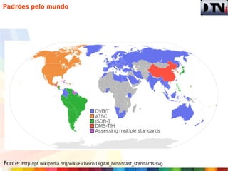 Padrões pelo mundo




Fonte: http://pt.wikipedia.org/wiki/Ficheiro:Digital_broadcast_standards.svg
 