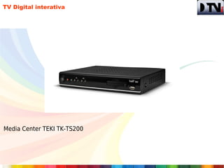 TV Digital interativa




Media Center TEKI TK-TS200
 