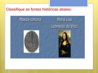 Classifique as fontes históricas abaixo:
 