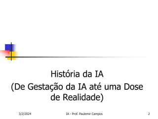 3/2/2024 IA - Prof. Paulemir Campos 2
História da IA
(De Gestação da IA até uma Dose
de Realidade)
 