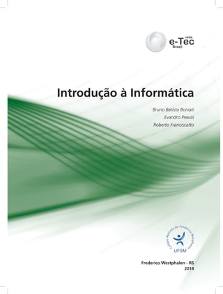 2014
Frederico Westphalen - RS
Introdução à Informática
Bruno Batista Boniati
Evandro Preuss
Roberto Franciscatto
 