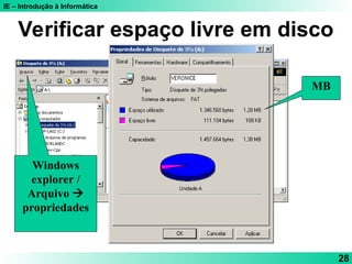 IE – Introdução à Informática
28
Verificar espaço livre em disco
Windows
explorer /
Arquivo 
propriedades
MB
 