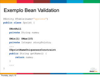Exemplo Bean Validation
   @Entity @Table(name="sprints")
   public class Sprint {

           @NotNull
           private...