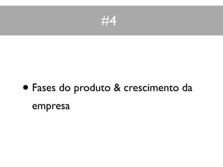 #4
• Fases do produto & crescimento da
empresa
 