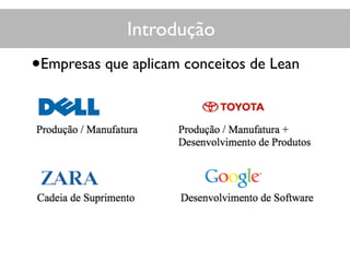 Introdução
•Empresas que aplicam conceitos de Lean
 