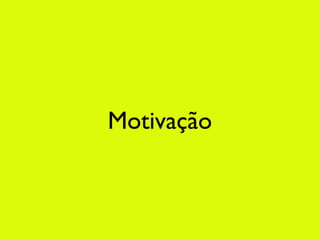 Motivação
 