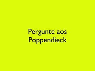 Pergunte aos
Poppendieck
 