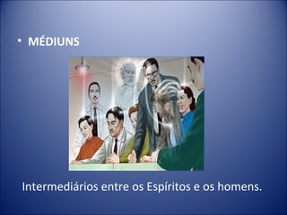• MÉDIUNS




Intermediários entre os Espíritos e os homens.
 