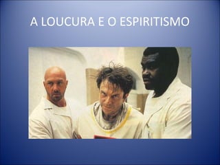 A LOUCURA E O ESPIRITISMO
 