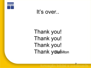 It’s over.. Thank you! Thank you! Thank you! Thank you! Denilton 