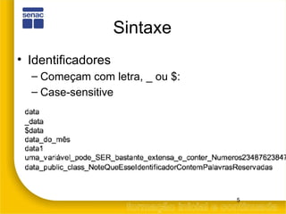 Sintaxe Identificadores Começam com letra, _ ou $: Case-sensitive 