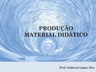 PRODUÇÃO
MATERIAL DIDÁTICO
Prof. Andreza Lopes, Dra.
 