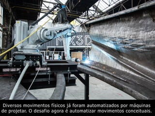 Diversos movimentos físicos já foram automatizados por máquinas
de projetar. O desafio agora é automatizar movimentos conceituais.
 