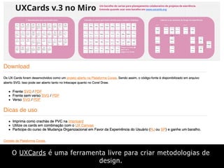 O UXCards é uma ferramenta livre para criar metodologias de
design.
 