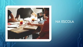 NA ESCOLA
 