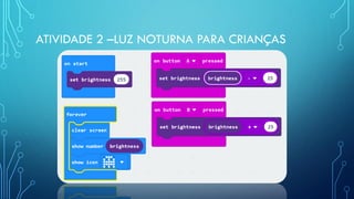 ATIVIDADE 2 –LUZ NOTURNA PARA CRIANÇAS
https://makecode.com/
 