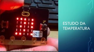 ESTUDO DA
TEMPERATURA
 