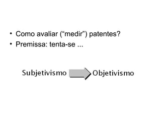 • Como avaliar (“medir”) patentes?
• Premissa: tenta-se ...
 