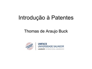 Introdução à Patentes
Thomas de Araujo Buck
 