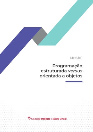 Módulo 1
Programação
estruturada versus
orientada a objetos
 