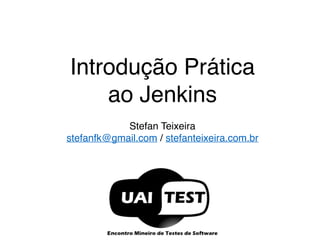 Introdução Prática 
ao Jenkins 
Stefan Teixeira 
stefanfk@gmail.com / stefanteixeira.com.br 
 