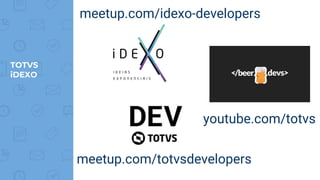 TOTVS
iDEXO
youtube.com/totvs
meetup.com/totvsdevelopers
meetup.com/idexo-developers
 