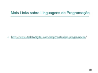 118
Mais Links sobre Linguagens de Programação
 http://www.dialetodigital.com/blog/conteudos-programacao/
 