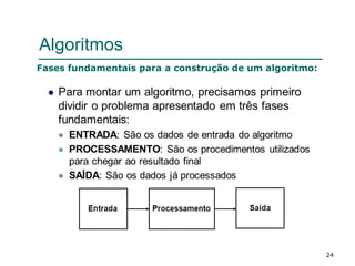24
Algoritmos
Fases fundamentais para a construção de um algoritmo:
 