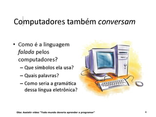 4Obs: Assistir vídeo “Todo mundo deveria aprender a programar”
 
