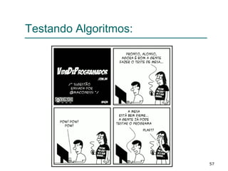 57
Testando Algoritmos:
 